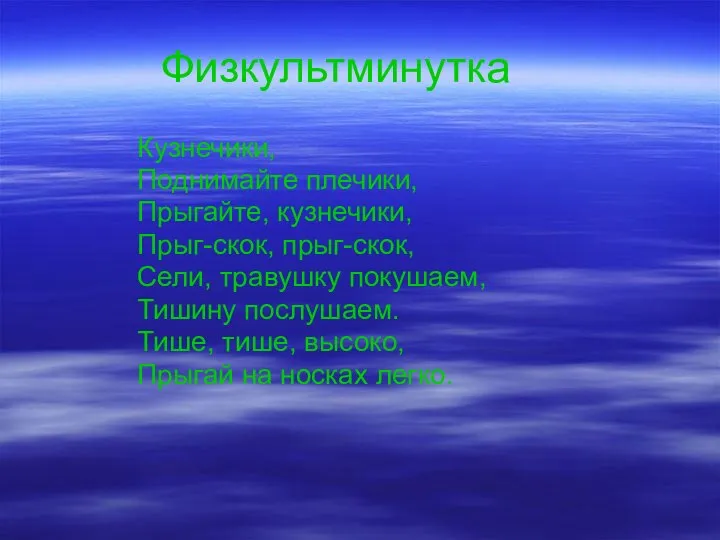 Физкультминутка Кузнечики, Поднимайте плечики, Прыгайте, кузнечики, Прыг-скок, прыг-скок, Сели, травушку покушаем,