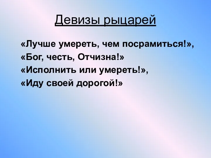 Девизы рыцарей «Лучше умереть, чем посрамиться!», «Бог, честь, Отчизна!» «Исполнить или умереть!», «Иду своей дорогой!»