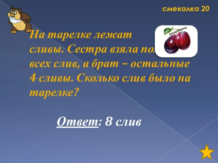 смекалка 20 На тарелке лежат сливы. Сестра взяла половину всех слив,