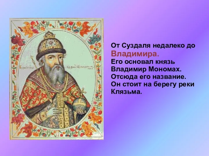 От Суздаля недалеко до Владимира. Его основал князь Владимир Мономах. Отсюда