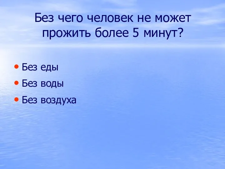 Без чего человек не может прожить более 5 минут? Без еды Без воды Без воздуха