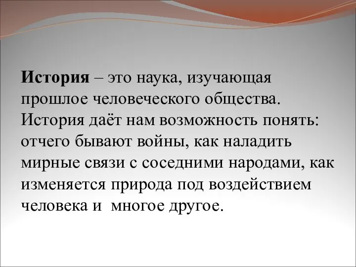 История – это наука, изучающая прошлое человеческого общества. История даёт нам