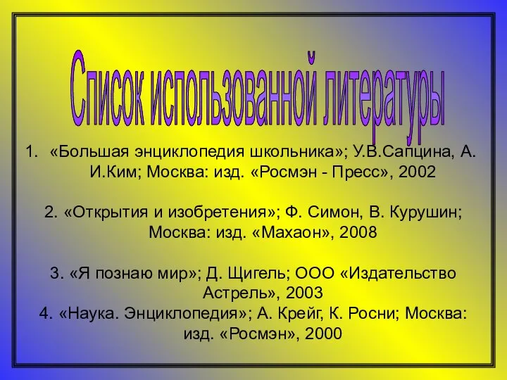 «Большая энциклопедия школьника»; У.В.Сапцина, А.И.Ким; Москва: изд. «Росмэн - Пресс», 2002