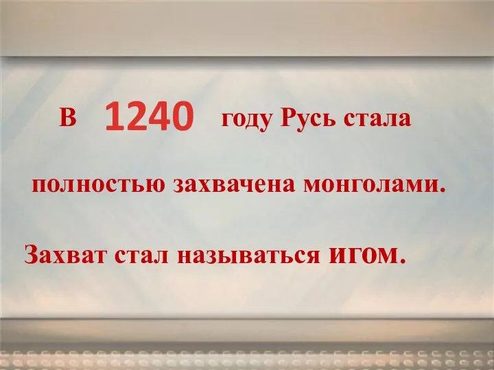 В году Русь стала полностью захвачена монголами. Захват стал называться игом. 1240