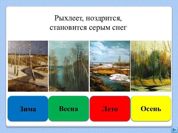 Увы, неверно Зима Правильно Весна Подумай хорошо Лето Подумай ещё Осень Рыхлеет, ноздрится, становится серым снег