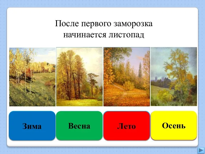 Увы, неверно Зима Подумай ещё Весна Подумай хорошо Лето Правильно Осень После первого заморозка начинается листопад