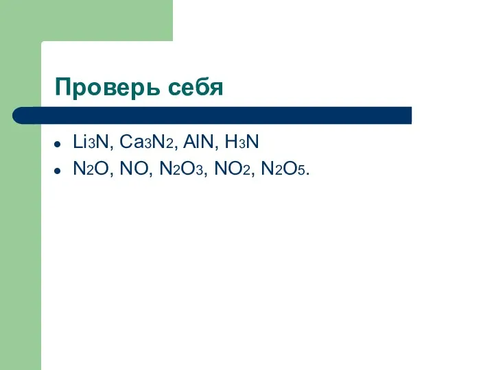 Проверь себя Li3N, Ca3N2, AlN, H3N N2O, NO, N2O3, NO2, N2O5.