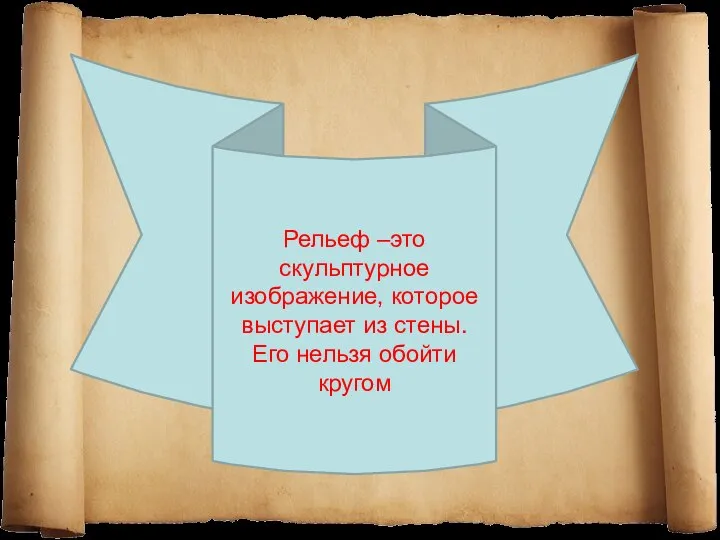 Рельеф –это скульптурное изображение, которое выступает из стены. Его нельзя обойти кругом