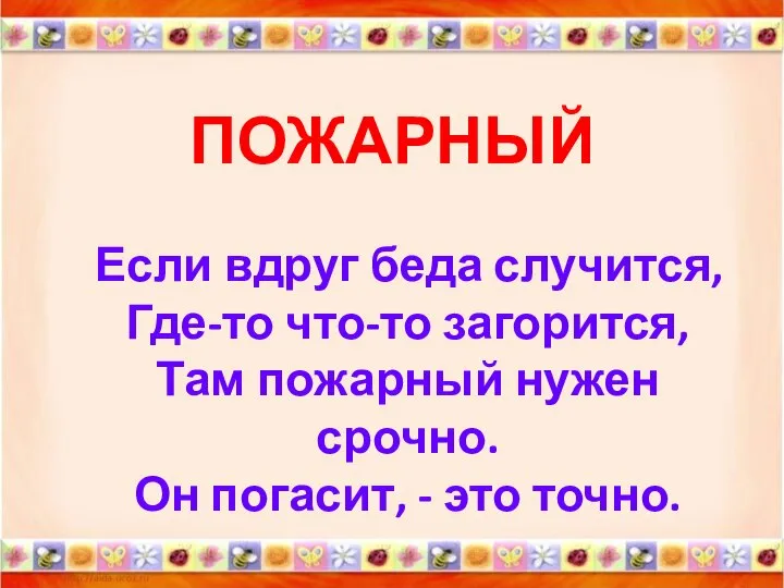 ПОЖАРНЫЙ Если вдруг беда случится, Где-то что-то загорится, Там пожарный нужен