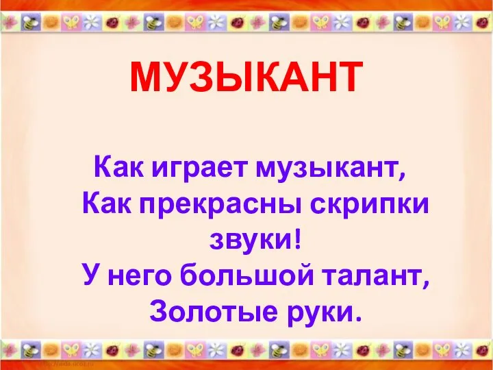 МУЗЫКАНТ Как играет музыкант, Как прекрасны скрипки звуки! У него большой талант, Золотые руки.