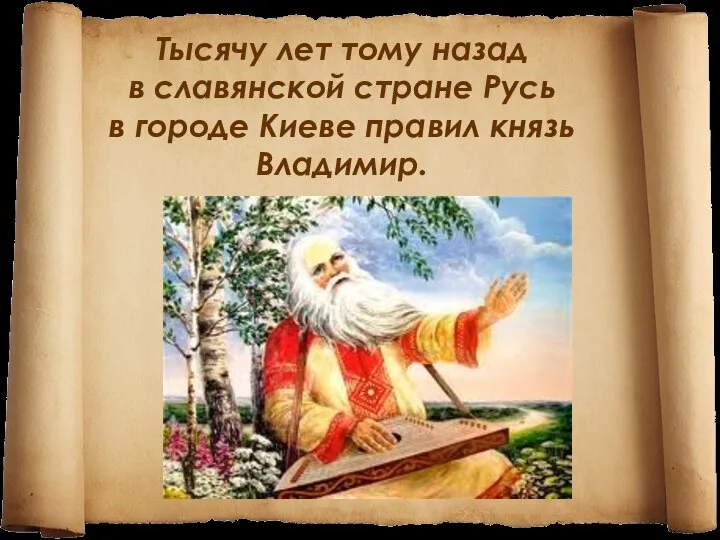 Тысячу лет тому назад в славянской стране Русь в городе Киеве правил князь Владимир.