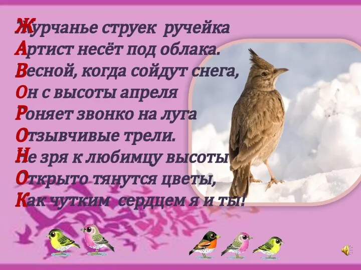 Журчанье струек ручейка Артист несёт под облака. Весной, когда сойдут снега,