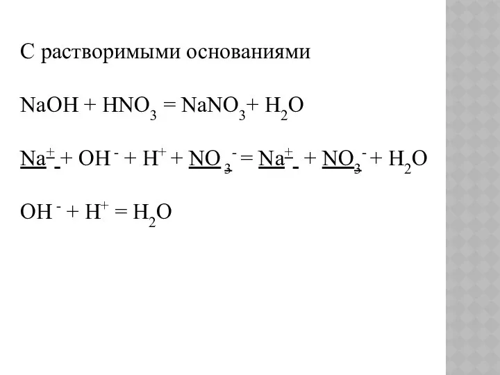 С растворимыми основаниями NaOH + HNO3 = NaNO3+ H2O Na+ +