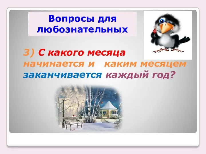 3) С какого месяца начинается и каким месяцем заканчивается каждый год? Вопросы для любознательных