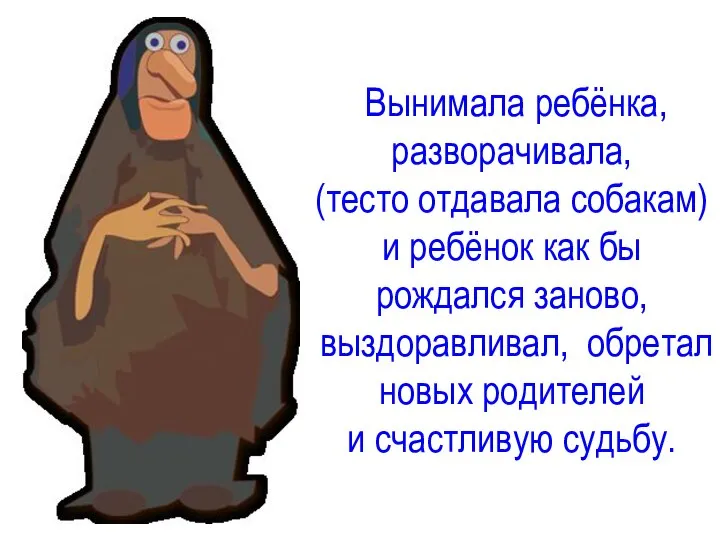 Вынимала ребёнка, разворачивала, (тесто отдавала собакам) и ребёнок как бы рождался