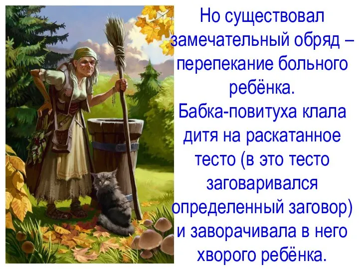 Но существовал замечательный обряд – перепекание больного ребёнка. Бабка-повитуха клала дитя