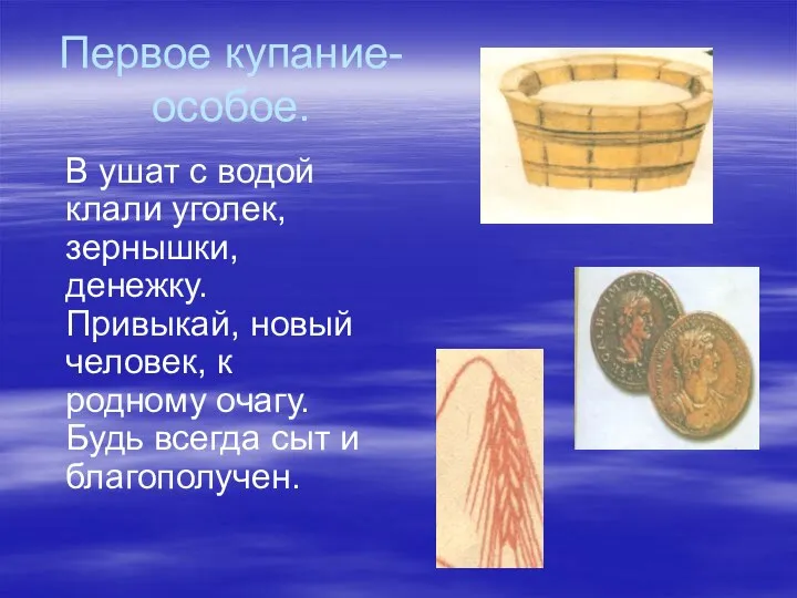 Первое купание- особое. В ушат с водой клали уголек, зернышки, денежку.