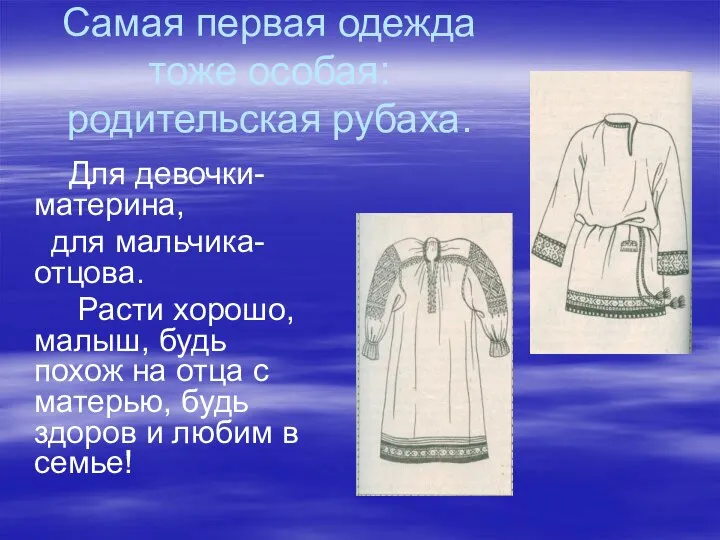 Самая первая одежда тоже особая: родительская рубаха. Для девочки- материна, для