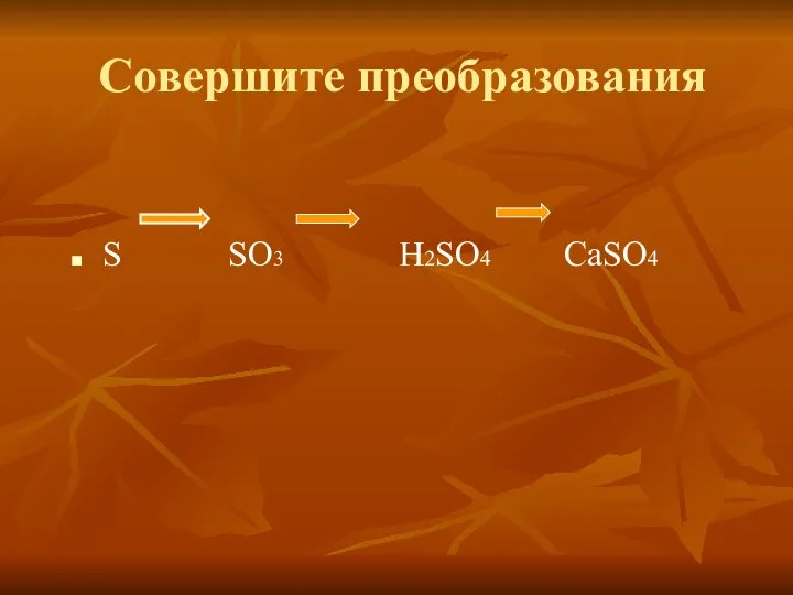 Совершите преобразования S SO3 H2SO4 CaSO4