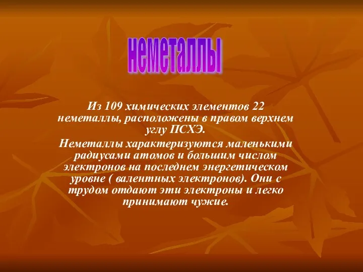 Из 109 химических элементов 22 неметаллы, расположены в правом верхнем углу