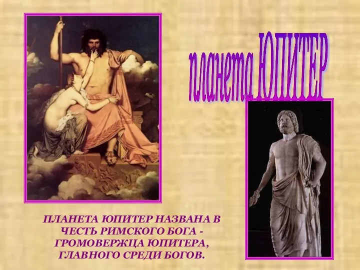 планета ЮПИТЕР ПЛАНЕТА ЮПИТЕР НАЗВАНА В ЧЕСТЬ РИМСКОГО БОГА - ГРОМОВЕРЖЦА ЮПИТЕРА, ГЛАВНОГО СРЕДИ БОГОВ.