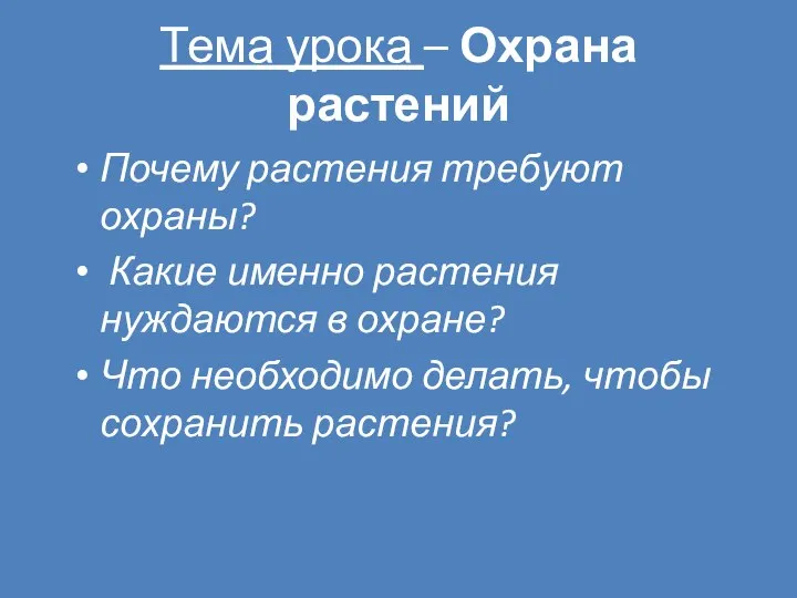 Тема урока – Охрана растений Почему растения требуют охраны? Какие именно