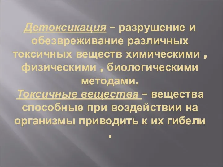 Детоксикация – разрушение и обезвреживание различных токсичных веществ химическими , физическими