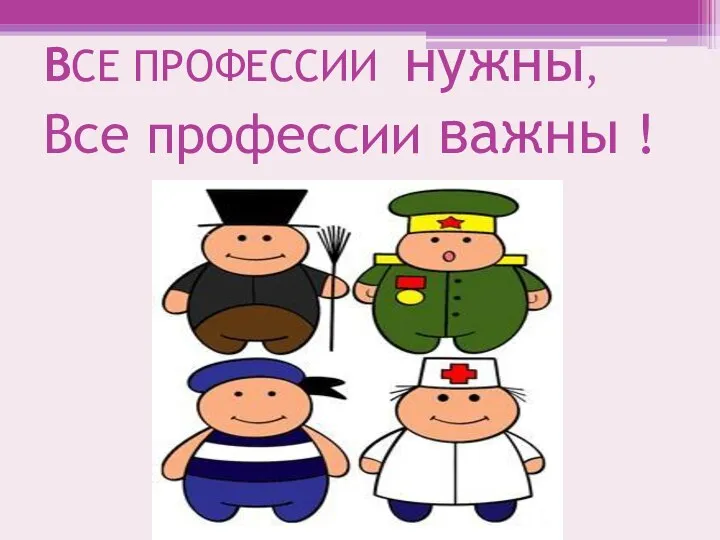 ВСЕ ПРОФЕССИИ нужны, Все профессии важны !