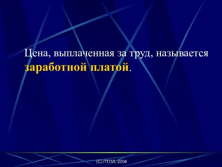 (C) ПТПЛ, 2004 Цена, выплаченная за труд, называется заработной платой.