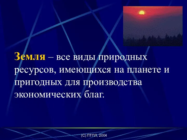 (C) ПТПЛ, 2004 Земля – все виды природных ресурсов, имеющихся на