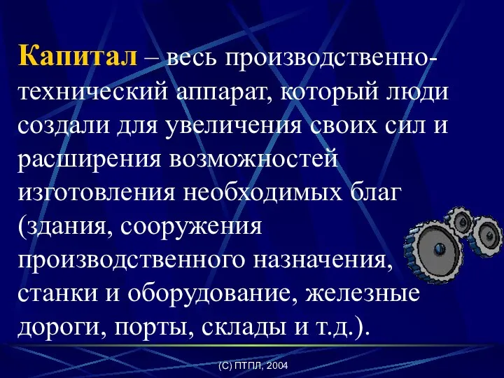 (C) ПТПЛ, 2004 Капитал – весь производственно-технический аппарат, который люди создали