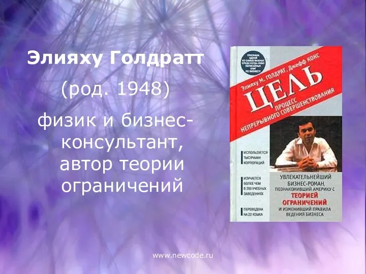 www.newcode.ru Элияху Голдратт (род. 1948) физик и бизнес-консультант, автор теории ограничений