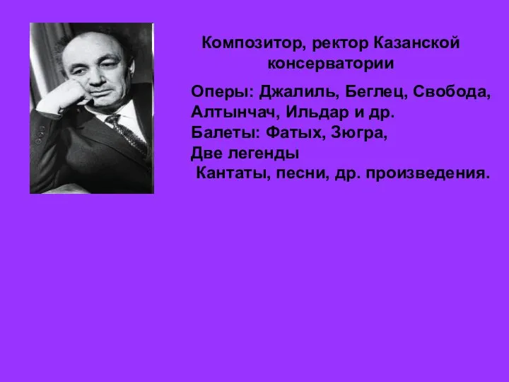 Композитор, ректор Казанской консерватории Оперы: Джалиль, Беглец, Свобода, Алтынчач, Ильдар и