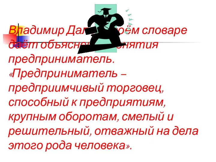 Владимир Даль в своём словаре даёт объяснение понятия предприниматель. «Предприниматель –