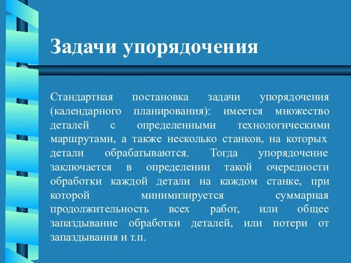 Задачи упорядочения Стандартная постановка задачи упорядочения (календарного планирования): имеется множество деталей