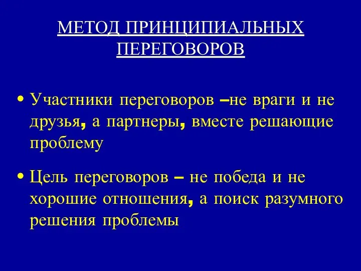 МЕТОД ПРИНЦИПИАЛЬНЫХ ПЕРЕГОВОРОВ Участники переговоров –не враги и не друзья, а