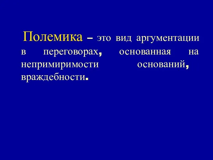 Полемика – это вид аргументации в переговорах, основанная на непримиримости оснований, враждебности.