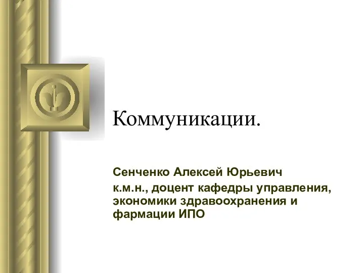 Коммуникации. Сенченко Алексей Юрьевич к.м.н., доцент кафедры управления, экономики здравоохранения и фармации ИПО