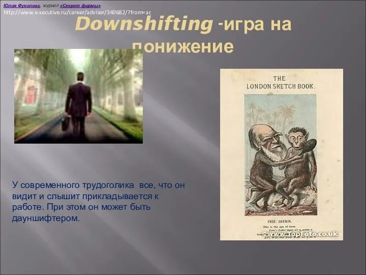 Downshifting -игра на понижение Юлия Фуколова, журнал «Секрет фирмы» http://www.e-xecutive.ru/career/adviser/340682/?from=ac У