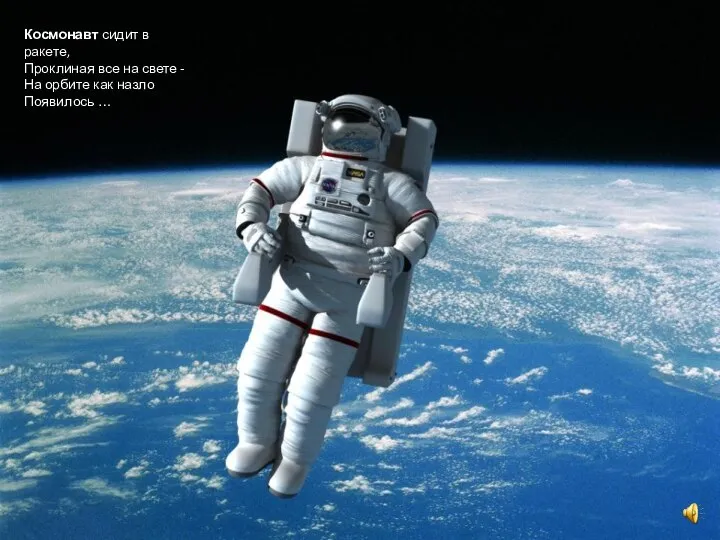 Космонавт сидит в ракете, Проклиная все на свете - На орбите как назло Появилось …