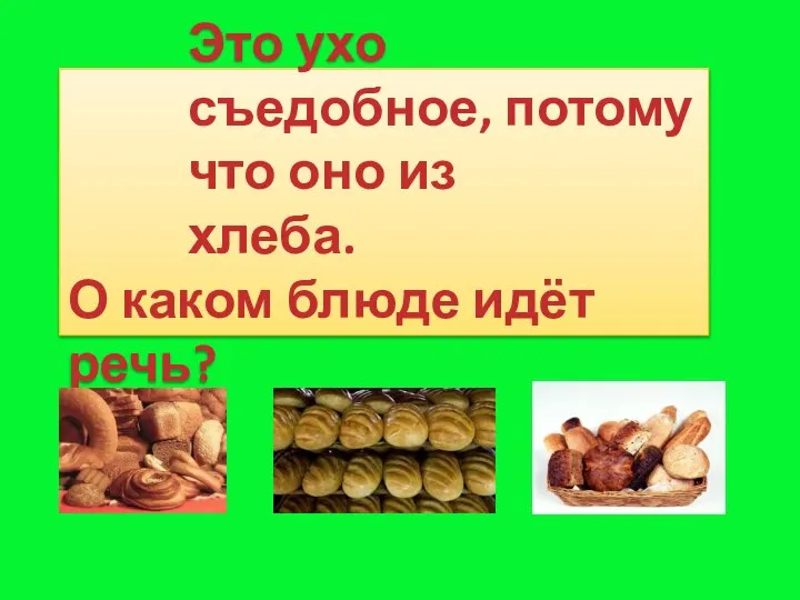 Это ухо съедобное, потому что оно из хлеба. О каком блюде идёт речь?