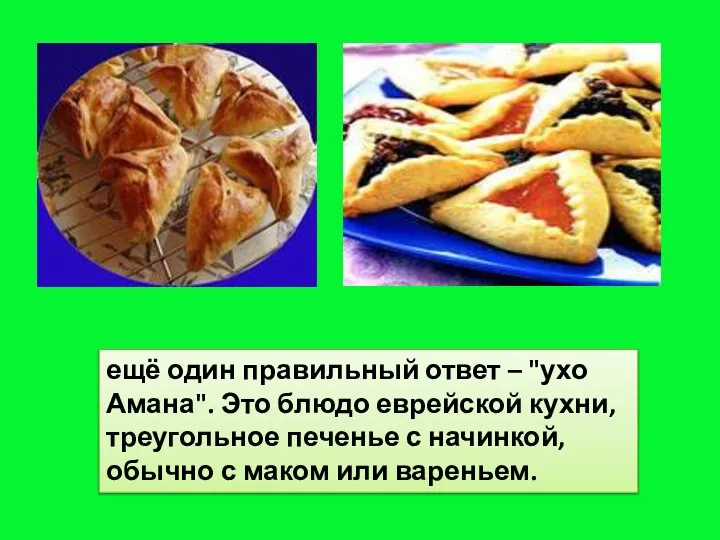 ещё один правильный ответ – "ухо Амана". Это блюдо еврейской кухни,