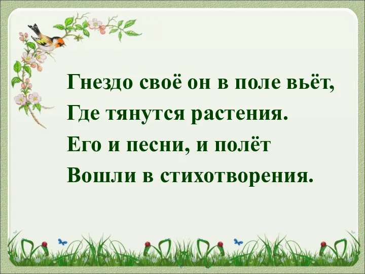 Гнездо своё он в поле вьёт, Где тянутся растения. Его и