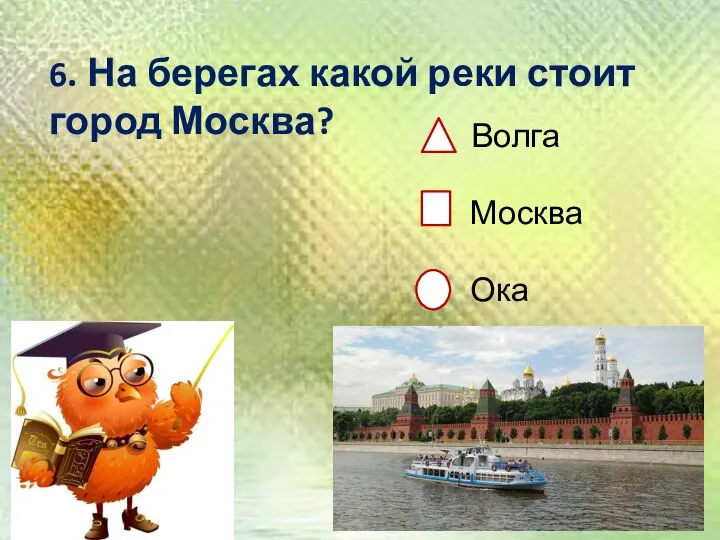 6. На берегах какой реки стоит город Москва? Волга Москва Ока