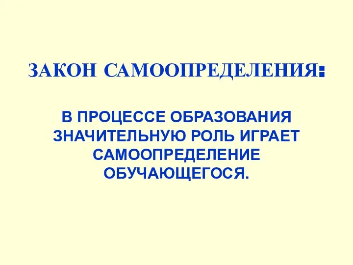 ЗАКОН САМООПРЕДЕЛЕНИЯ: В ПРОЦЕССЕ ОБРАЗОВАНИЯ ЗНАЧИТЕЛЬНУЮ РОЛЬ ИГРАЕТ САМООПРЕДЕЛЕНИЕ ОБУЧАЮЩЕГОСЯ.