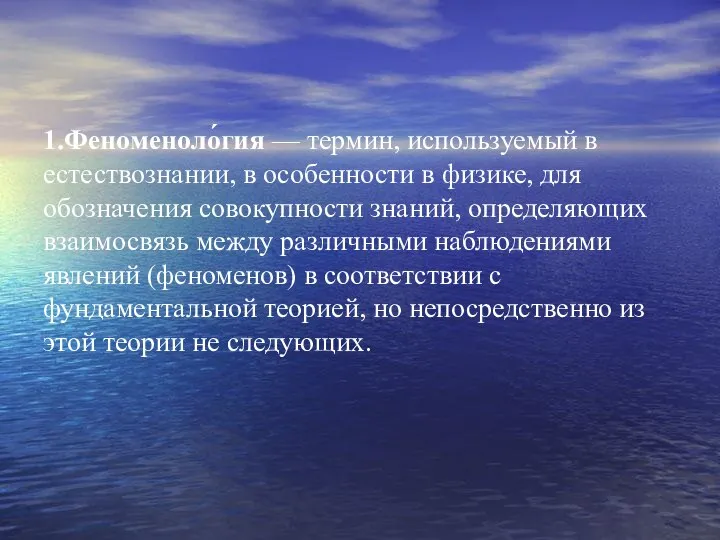 1.Феноменоло́гия — термин, используемый в естествознании, в особенности в физике, для