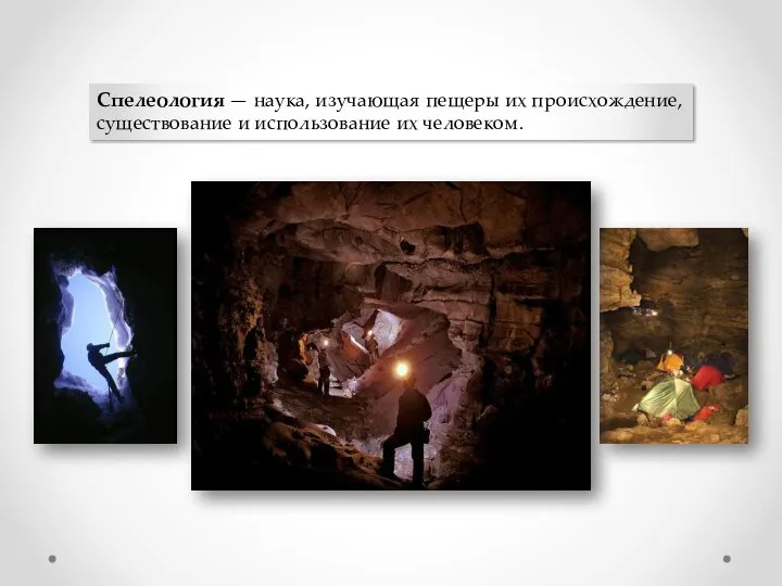 Спелеология — наука, изучающая пещеры их происхождение, существование и использование их человеком.