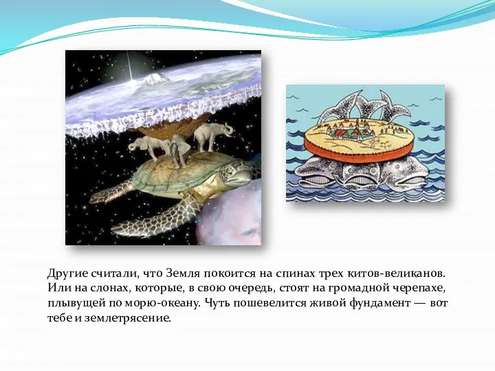 Другие считали, что Земля покоится на спинах трех китов-великанов. Или на