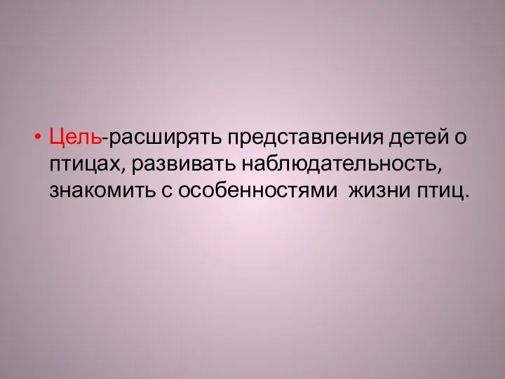 Цель-расширять представления детей о птицах, развивать наблюдательность, знакомить с особенностями жизни птиц.