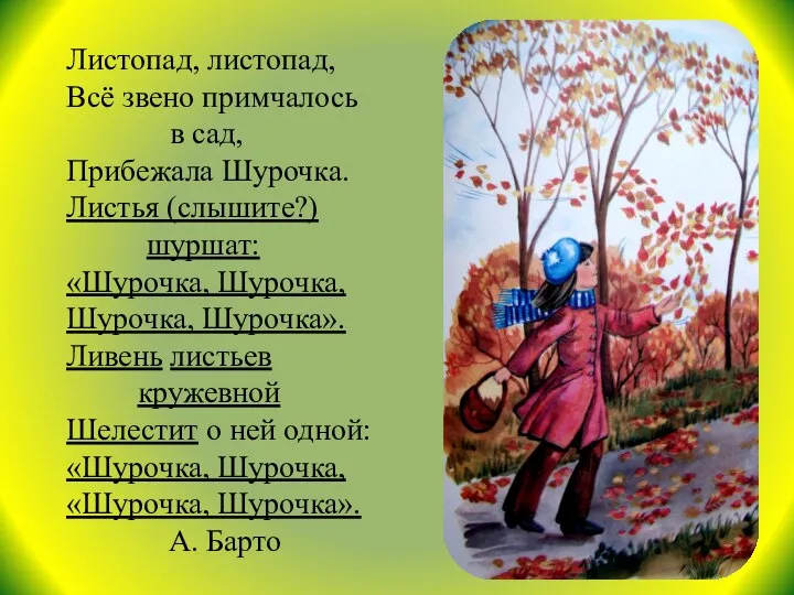 Листопад, листопад, Всё звено примчалось в сад, Прибежала Шурочка. Листья (слышите?)